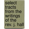 Select Tracts From The Writings Of The Rev. J. Hall door Joseph Hall