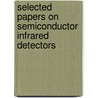 Selected Papers On Semiconductor Infrared Detectors door Antoni Rogalski