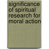 Significance Of Spiritual Research For Moral Action by Rudolf Steiner