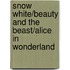Snow White/Beauty and the Beast/Alice in Wonderland