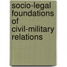 Socio-Legal Foundations of Civil-Military Relations door James B. Jacobs