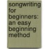 Songwriting For Beginners: An Easy Beginning Method