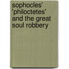 Sophocles' 'Philoctetes' And The Great Soul Robbery by Norman Austin