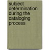 Subject Determination During The Cataloging Process door Arlene G. Taylor