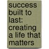 Success Built To Last: Creating A Life That Matters