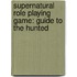 Supernatural Role Playing Game: Guide To The Hunted