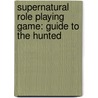 Supernatural Role Playing Game: Guide To The Hunted by Rob Donoghue