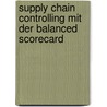 Supply Chain Controlling Mit Der Balanced Scorecard door Mike Ackermann