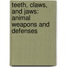 Teeth, Claws, And Jaws: Animal Weapons And Defenses by Janet Riehecky
