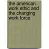 The American Work Ethic And The Changing Work Force door Herbert Applebaum