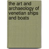 The Art And Archaeology Of Venetian Ships And Boats by Lillian Ray Martin