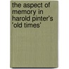 The Aspect Of Memory In Harold Pinter's 'Old Times' door Lydia Prexl