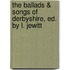 The Ballads & Songs Of Derbyshire, Ed. By L. Jewitt