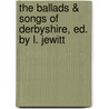 The Ballads & Songs Of Derbyshire, Ed. By L. Jewitt door Derby County