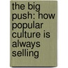 The Big Push: How Popular Culture Is Always Selling door Erika Wittekind