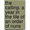 The Calling: A Year In The Life Of An Order Of Nuns door Catherine Whitney