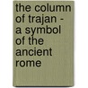 The Column Of Trajan - A Symbol Of The Ancient Rome door Diana Beuster