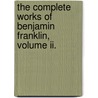 The Complete Works Of Benjamin Franklin, Volume Ii. by John Bigelow