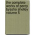 The Complete Works Of Percy Bysshe Shelley Volume 5