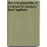 The Encyclopedia Of Nineteenth-Century Land Warfare door Byron Farwell