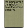 The Going Green Gang Helps Save The Nature Preserve by Scott A. Pryor