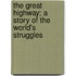 The Great Highway; A Story Of The World's Struggles