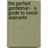 The Perfect Gentleman - A Guide To Social Aspirants
