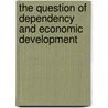 The Question of Dependency and Economic Development door Brian R. Farmer