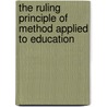 The Ruling Principle Of Method Applied To Education door Maria Georgina Shirreff Grey