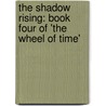 The Shadow Rising: Book Four Of 'The Wheel Of Time' door Robbert Jordan