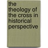 The Theology Of The Cross In Historical Perspective door Anna M. Madsen