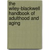 The Wiley-Blackwell Handbook Of Adulthood And Aging by Susan Krauss Whitbourne