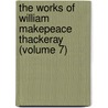 The Works Of William Makepeace Thackeray (Volume 7) by William Makepeace Thackeray
