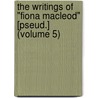 The Writings Of "Fiona Macleod" [Pseud.] (Volume 5) door William Sharp