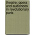 Theatre, Opera And Audiences In Revolutionary Paris