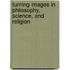 Turning Images In Philosophy, Science, And Religion