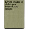 Turning Images In Philosophy, Science, And Religion by Nicholas Evans