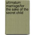 Ultimatum Marriage/For The Sake Of The Secret Child