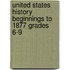United States History Beginnings to 1877 Grades 6-9