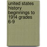 United States History Beginnings to 1914 Grades 6-9 by William Deverell