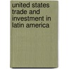 United States Trade And Investment In Latin America door Chris C. Carvounis