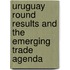 Uruguay Round Results And The Emerging Trade Agenda