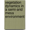 Vegetation Dynamics In A Semi-Arid Mesa Environment door Mark Micozzi