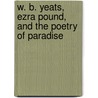 W. B. Yeats, Ezra Pound, And The Poetry Of Paradise door Sean Pryor