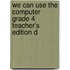 We Can Use the Computer Grade 4 Teacher's Edition D