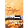 What Teachers Need To Know About Personal Wellbeing door Debra Ferguson