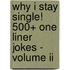 Why I Stay Single! 500+ One Liner Jokes - Volume Ii