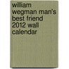 William Wegman Man's Best Friend 2012 Wall Calendar by William Wegman