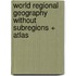 World Regional Geography Without Subregions + Atlas
