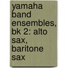 Yamaha Band Ensembles, Bk 2: Alto Sax, Baritone Sax door John Oreilly